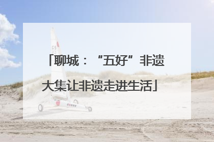 聊城：“五好”非遗大集让非遗走进生活