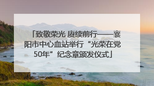致敬荣光 赓续前行——襄阳市中心血站举行“光荣在党50年”纪念章颁发仪式