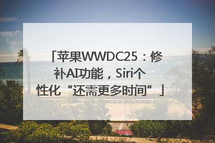苹果WWDC25：修补AI功能，Siri个性化“还需更多时间”