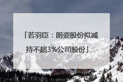 若羽臣：朗姿股份拟减持不超3%公司股份