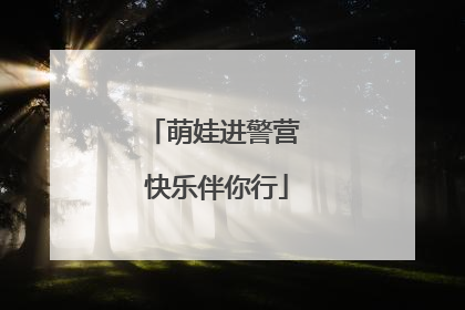 萌娃进警营 快乐伴你行