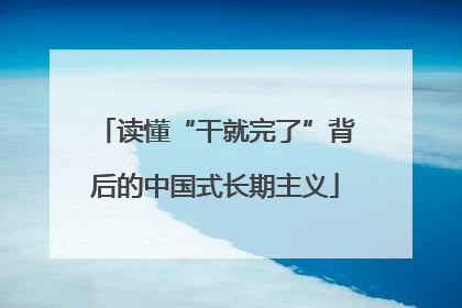 读懂“干就完了”背后的中国式长期主义