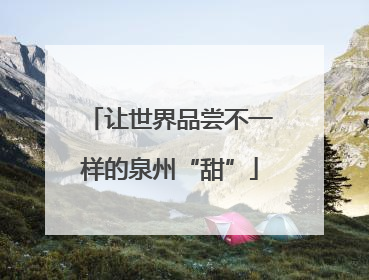 让世界品尝不一样的泉州“甜”