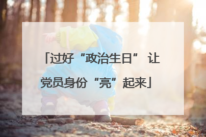 过好“政治生日” 让党员身份“亮”起来