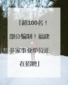 超100名！部分编制！福建多家事业单位正在招聘