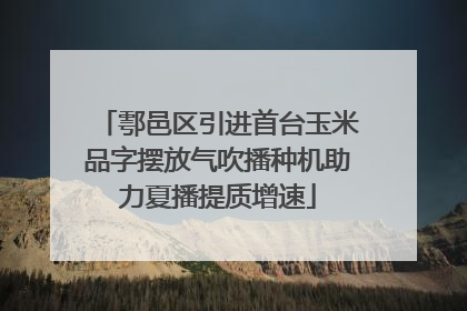 鄠邑区引进首台玉米品字摆放气吹播种机助力夏播提质增速