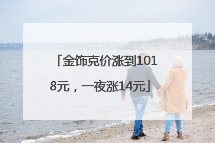 金饰克价涨到1018元，一夜涨14元