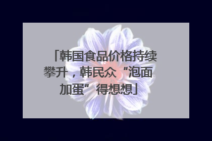 韩国食品价格持续攀升，韩民众“泡面加蛋”得想想