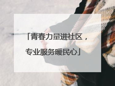 青春力量进社区，专业服务暖民心