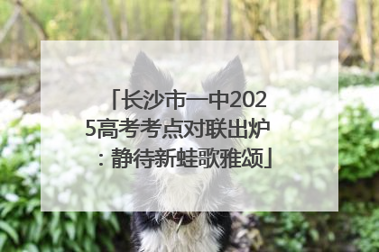 长沙市一中2025高考考点对联出炉：静待新蛙歌雅颂