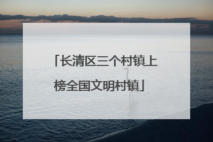 长清区三个村镇上榜全国文明村镇