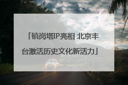 镇岗塔IP亮相 北京丰台激活历史文化新活力