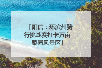 阳信：环滨州骑行挑战赛打卡万亩梨园风景区