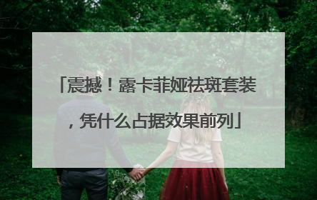 震撼！露卡菲娅祛斑套装，凭什么占据效果前列