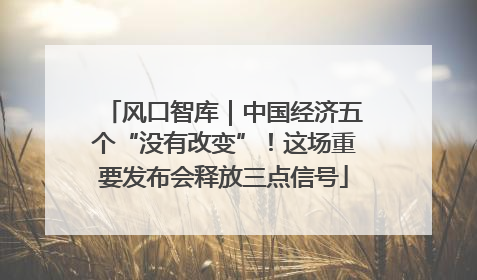 风口智库｜中国经济五个“没有改变”！这场重要发布会释放三点信号