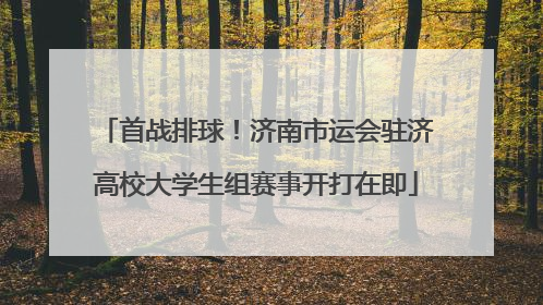 首战排球！济南市运会驻济高校大学生组赛事开打在即