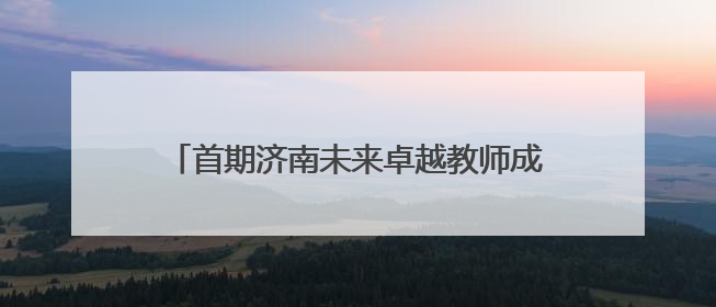 首期济南未来卓越教师成长共同体结业汇报暨泉城教育教师说活动顺利举行