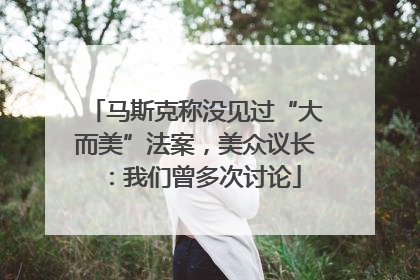 马斯克称没见过“大而美”法案，美众议长：我们曾多次讨论