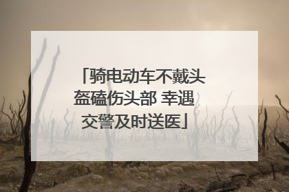 骑电动车不戴头盔磕伤头部 幸遇交警及时送医