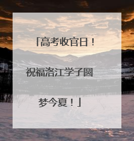 高考收官日！祝福洛江学子圆梦今夏！