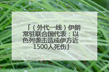 （外代一线）伊朗常驻联合国代表：以色列袭击造成伊方近1500人死伤