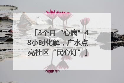 3个月“心病”48小时化解，广水点亮社区“民心灯”
