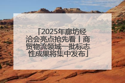 2025年廊坊经洽会亮点抢先看丨商贸物流领域一批标志性成果将集中发布