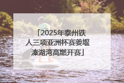 2025年泰州铁人三项亚洲杯赛姜堰溱湖湾高燃开赛