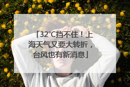 32℃挡不住！上海天气又要大转折，台风也有新消息