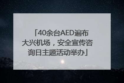 40余台AED遍布大兴机场，安全宣传咨询日主题活动举办