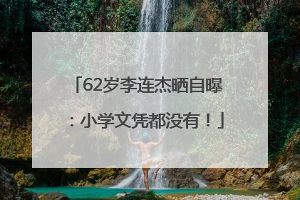 62岁李连杰晒自曝：小学文凭都没有！