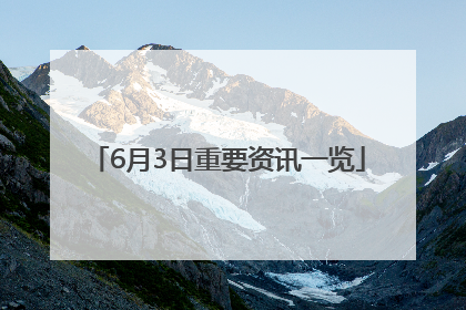 6月3日重要资讯一览