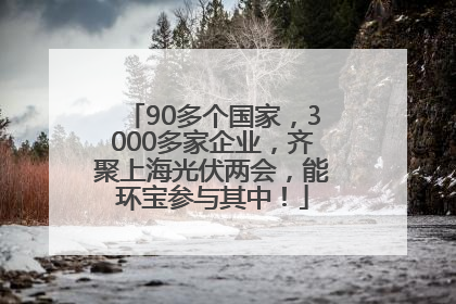 90多个国家，3000多家企业，齐聚上海光伏两会，能环宝参与其中！