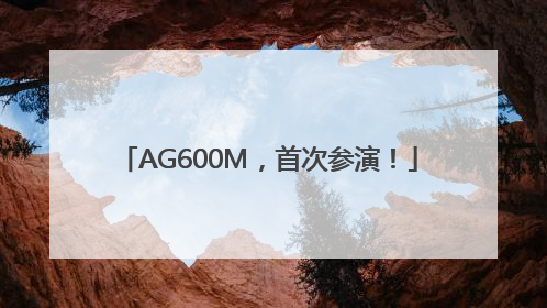 AG600M，首次参演！