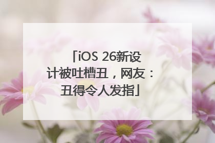 iOS 26新设计被吐槽丑，网友：丑得令人发指