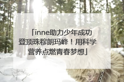 inne助力少年成功登顶珠穆朗玛峰！用科学营养点燃青春梦想